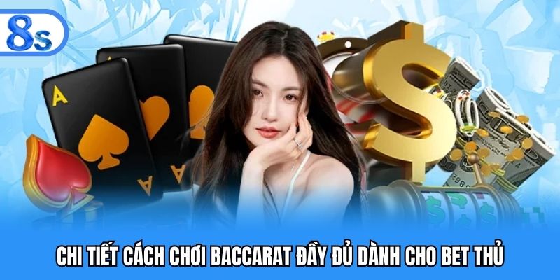 Chi tiết cách chơi baccarat đầy đủ dành cho bet thủ