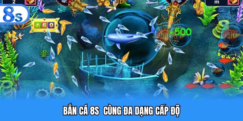 Bắn cá 8S cùng đa dạng cấp độ