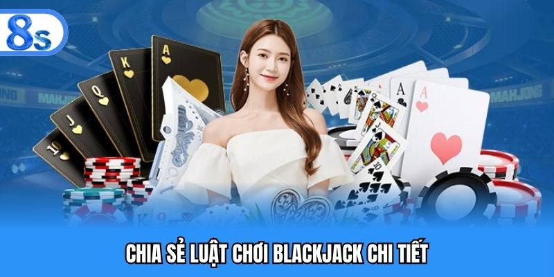 Chia sẻ luật chơi blackjack chi tiết