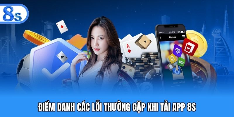 Điểm danh các lỗi thường gặp khi tải app 8S