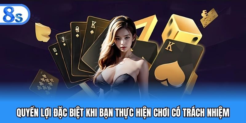 Quyền lợi đặc biệt khi bạn thực hiện chơi có trách nhiệm
