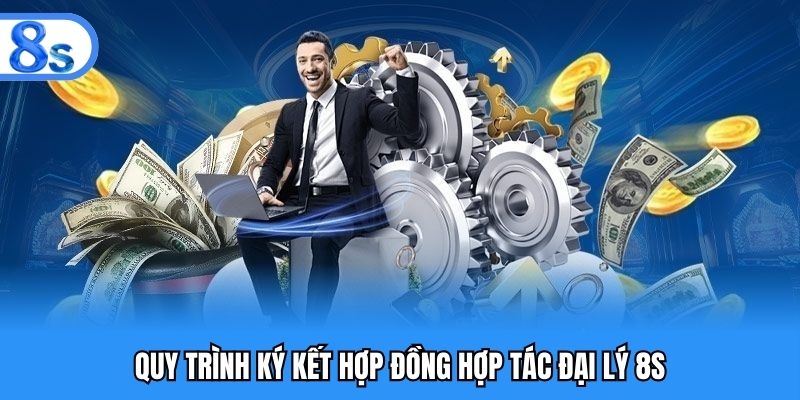 Quy trình ký kết hợp đồng hợp tác đại lý 8S