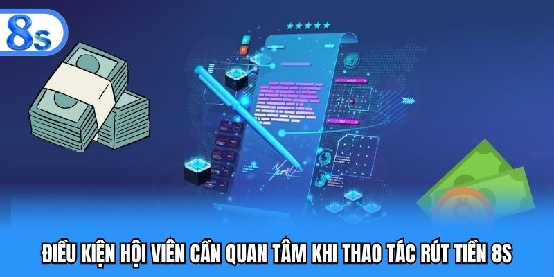 Điều kiện hội viên cần quan tâm khi thao tác rút tiền 8S
