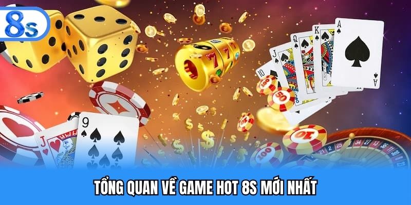 Tổng quan về game hot 8S mới nhất