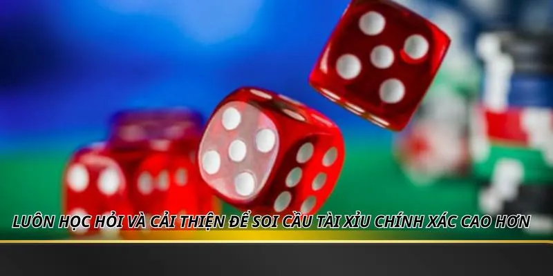 Luôn học hỏi và cải thiện để soi cầu tài xỉu chính xác cao hơn