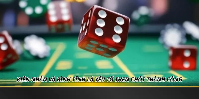 Kiên nhẫn và bình tĩnh là yếu tố then chốt thành công