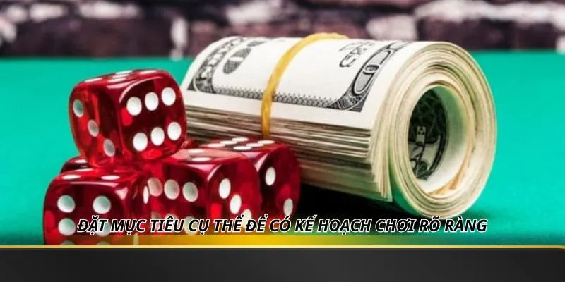 Đặt mục tiêu cụ thể để có kế hoạch chơi rõ ràng